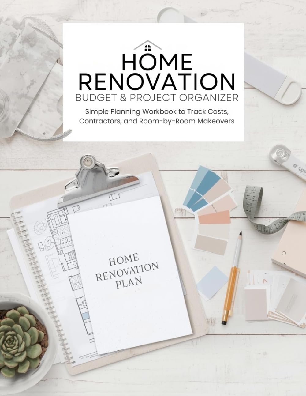 Home Renovation Budget & Project Organizer: Simple Planning Workbook to Track Costs
